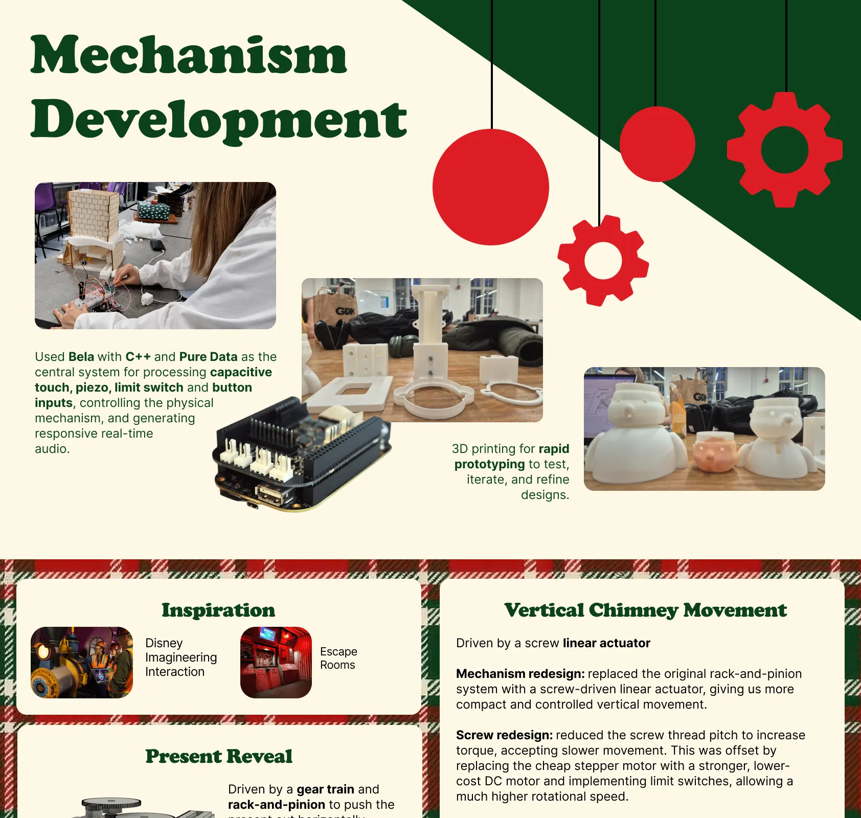 Mechanism development: Bela with C++ and Pure Data processes capacitive touch, piezo, limit switch and button inputs, controlling the mechanism and generating responsive real-time audio. 3D printing for rapid prototyping. Inspiration from Disney Imagineering and escape rooms. Vertical chimney movement driven by a screw linear actuator.